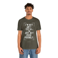 Load image into Gallery viewer, Im not Anti Social Im Just Not User Friendly - Unisex Jersey Short Sleeve Tee
