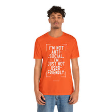 Load image into Gallery viewer, Im not Anti Social Im Just Not User Friendly - Unisex Jersey Short Sleeve Tee
