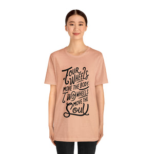 4 wheels move the body Two wheels move the Soul - Tee
