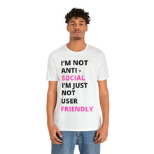 Load image into Gallery viewer, Im not anti social im Just not user friendly - Unisex Jersey Short Sleeve Tee
