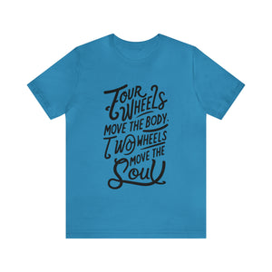 4 wheels move the body Two wheels move the Soul - Tee