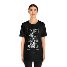 Load image into Gallery viewer, Im not Anti Social Im Just Not User Friendly - Unisex Jersey Short Sleeve Tee
