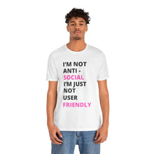 Load image into Gallery viewer, Im not anti social im Just not user friendly - Unisex Jersey Short Sleeve Tee

