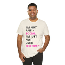 Load image into Gallery viewer, Im not anti social im Just not user friendly - Unisex Jersey Short Sleeve Tee
