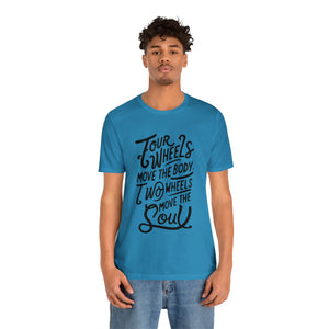 4 wheels move the body Two wheels move the Soul - Tee