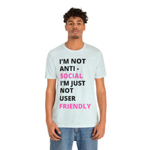 Load image into Gallery viewer, Im not anti social im Just not user friendly - Unisex Jersey Short Sleeve Tee
