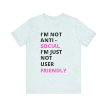 Load image into Gallery viewer, Im not anti social im Just not user friendly - Unisex Jersey Short Sleeve Tee
