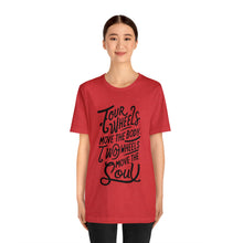 Load image into Gallery viewer, 4 wheels move the body Two wheels move the Soul - Tee
