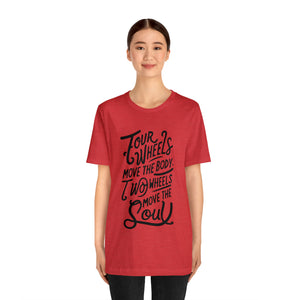 4 wheels move the body Two wheels move the Soul - Tee