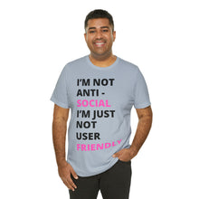 Load image into Gallery viewer, Im not anti social im Just not user friendly - Unisex Jersey Short Sleeve Tee
