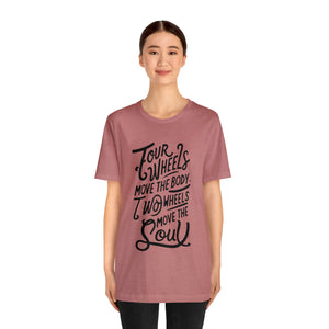 4 wheels move the body Two wheels move the Soul - Tee