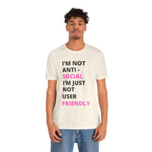 Load image into Gallery viewer, Im not anti social im Just not user friendly - Unisex Jersey Short Sleeve Tee
