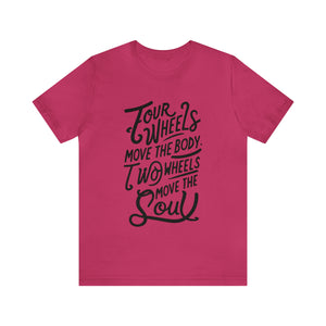 4 wheels move the body Two wheels move the Soul - Tee