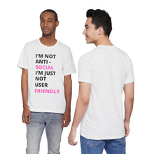 Load image into Gallery viewer, Im not anti social im Just not user friendly - Unisex Jersey Short Sleeve Tee
