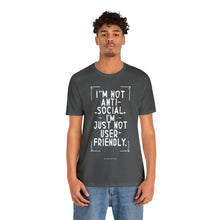 Load image into Gallery viewer, Im not Anti Social Im Just Not User Friendly - Unisex Jersey Short Sleeve Tee
