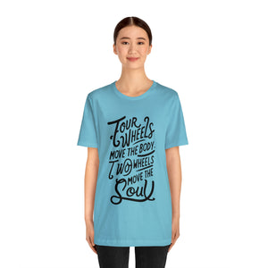 4 wheels move the body Two wheels move the Soul - Tee