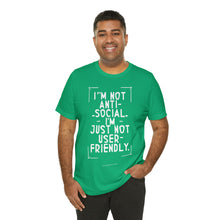 Load image into Gallery viewer, Im not Anti Social Im Just Not User Friendly - Unisex Jersey Short Sleeve Tee
