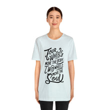 Load image into Gallery viewer, 4 wheels move the body Two wheels move the Soul - Tee
