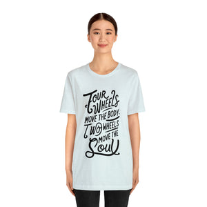 4 wheels move the body Two wheels move the Soul - Tee