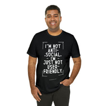 Load image into Gallery viewer, Im not Anti Social Im Just Not User Friendly - Unisex Jersey Short Sleeve Tee
