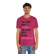Load image into Gallery viewer, Im not anti social im Just not user friendly - Unisex Jersey Short Sleeve Tee
