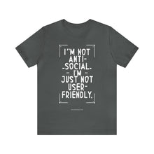 Load image into Gallery viewer, Im not Anti Social Im Just Not User Friendly - Unisex Jersey Short Sleeve Tee
