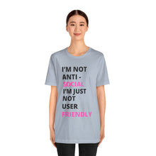 Load image into Gallery viewer, Im not anti social im Just not user friendly - Unisex Jersey Short Sleeve Tee
