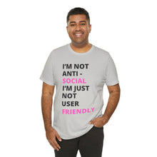 Load image into Gallery viewer, Im not anti social im Just not user friendly - Unisex Jersey Short Sleeve Tee
