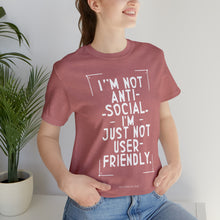 Load image into Gallery viewer, Im not Anti Social Im Just Not User Friendly - Unisex Jersey Short Sleeve Tee
