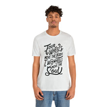 Load image into Gallery viewer, 4 wheels move the body Two wheels move the Soul - Tee
