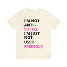 Load image into Gallery viewer, Im not anti social im Just not user friendly - Unisex Jersey Short Sleeve Tee
