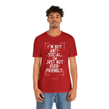 Load image into Gallery viewer, Im not Anti Social Im Just Not User Friendly - Unisex Jersey Short Sleeve Tee
