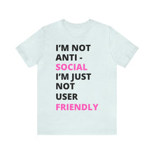 Load image into Gallery viewer, Im not anti social im Just not user friendly - Unisex Jersey Short Sleeve Tee
