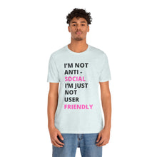 Load image into Gallery viewer, Im not anti social im Just not user friendly - Unisex Jersey Short Sleeve Tee
