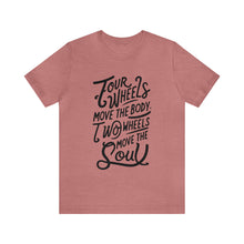 Load image into Gallery viewer, 4 wheels move the body Two wheels move the Soul - Tee
