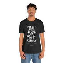 Load image into Gallery viewer, Im not Anti Social Im Just Not User Friendly - Unisex Jersey Short Sleeve Tee
