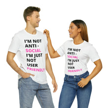 Load image into Gallery viewer, Im not anti social im Just not user friendly - Unisex Jersey Short Sleeve Tee
