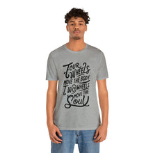 Load image into Gallery viewer, 4 wheels move the body Two wheels move the Soul - Tee
