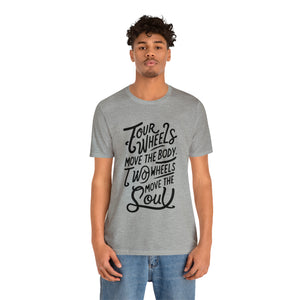 4 wheels move the body Two wheels move the Soul - Tee