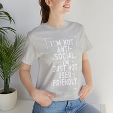 Load image into Gallery viewer, Im not Anti Social Im Just Not User Friendly - Unisex Jersey Short Sleeve Tee
