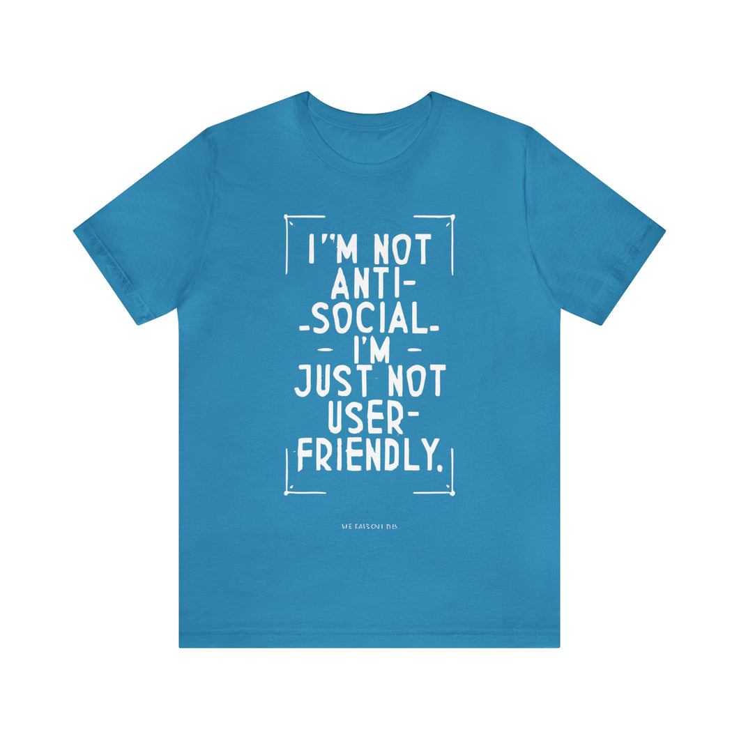 Im not Anti Social Im Just Not User Friendly - Unisex Jersey Short Sleeve Tee
