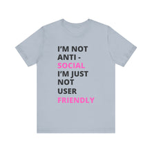 Load image into Gallery viewer, Im not anti social im Just not user friendly - Unisex Jersey Short Sleeve Tee
