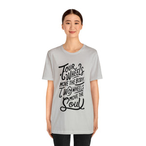 4 wheels move the body Two wheels move the Soul - Tee