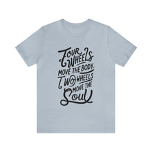 Load image into Gallery viewer, 4 wheels move the body Two wheels move the Soul - Tee
