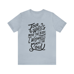 4 wheels move the body Two wheels move the Soul - Tee