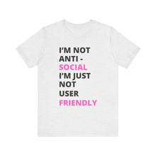 Load image into Gallery viewer, Im not anti social im Just not user friendly - Unisex Jersey Short Sleeve Tee
