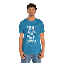 Load image into Gallery viewer, Im not Anti Social Im Just Not User Friendly - Unisex Jersey Short Sleeve Tee
