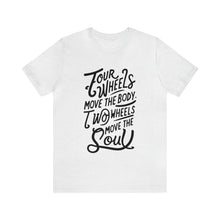 Load image into Gallery viewer, 4 wheels move the body Two wheels move the Soul - Tee
