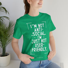 Load image into Gallery viewer, Im not Anti Social Im Just Not User Friendly - Unisex Jersey Short Sleeve Tee
