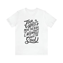 Load image into Gallery viewer, 4 wheels move the body Two wheels move the Soul - Tee
